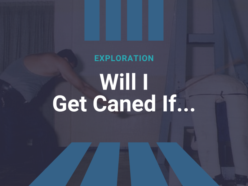 Will I Get Caned If…